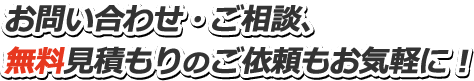 お問い合わせ・ご相談、無料見積もりのご依頼もお気軽に